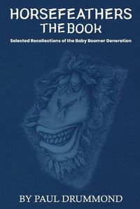 Cover image for Horsefeathers the Book: Selected Recollections of the Baby Boomer Generation