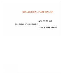 Cover image for Dialectical Materialism: Aspects of British Sculpture since the 1960s