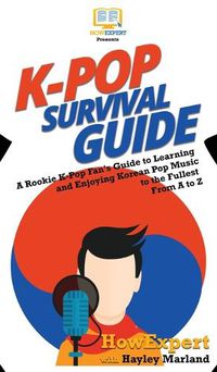 Cover image for K-Pop Survival Guide: A Rookie K-Pop Fan's Guide to Learning and Enjoying Korean Pop Music to the Fullest From A to Z