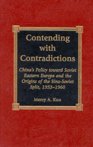 Cover image for Contending with Contradictions: China's Policy toward Soviet Eastern Europe and the Origins of the Sino-Soviet Split, 1953-1960