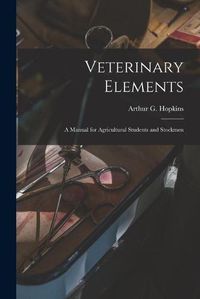 Cover image for Veterinary Elements [microform]: a Manual for Agricultural Students and Stockmen