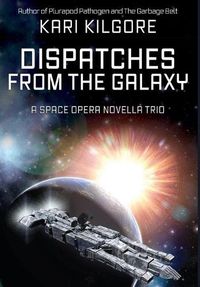 Cover image for Dispatches from the Galaxy: A Space Opera Novella Trio