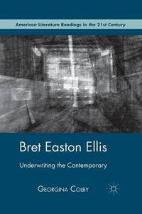 Cover image for Bret Easton Ellis: Underwriting the Contemporary