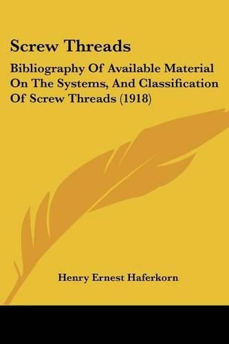 Screw Threads: Bibliography of Available Material on the Systems, and Classification of Screw Threads (1918)