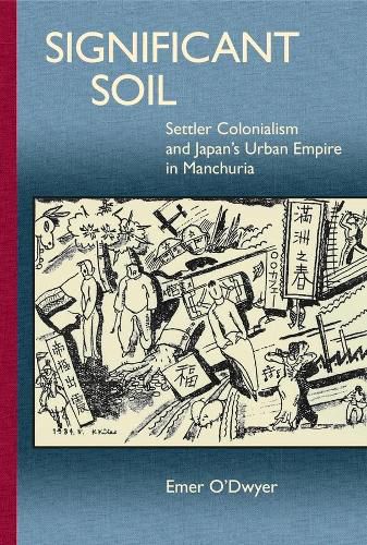 Cover image for Significant Soil: Settler Colonialism and Japan's Urban Empire in Manchuria