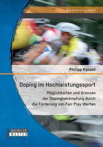 Cover image for Doping im Hochleistungssport: Moeglichkeiten und Grenzen der Dopingbekampfung durch die Foerderung von Fair Play Werten