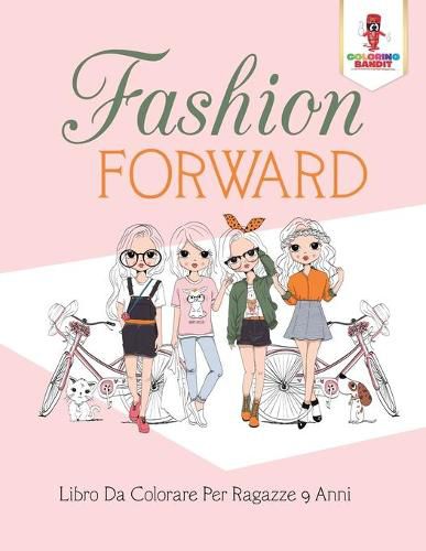 Fashion Forward: Libro Da Colorare Per Ragazze 9 Anni