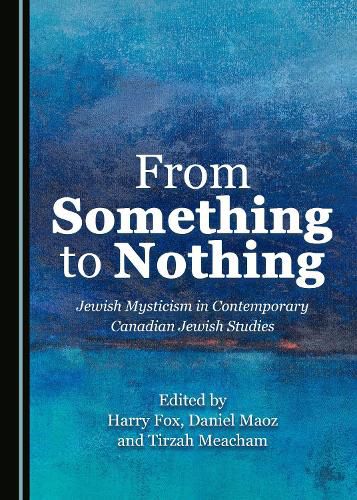 Cover image for From Something to Nothing: Jewish Mysticism in Contemporary Canadian Jewish Studies