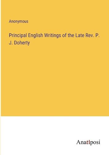 Cover image for Principal English Writings of the Late Rev. P. J. Doherty