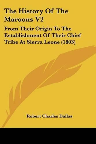 Cover image for The History of the Maroons V2: From Their Origin to the Establishment of Their Chief Tribe at Sierra Leone (1803)