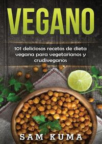 Cover image for Vegano: 101 deliciosas recetas de dieta vegana para vegetarianos y crudiveganos