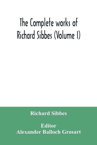 Cover image for The complete works of Richard Sibbes (Volume I)