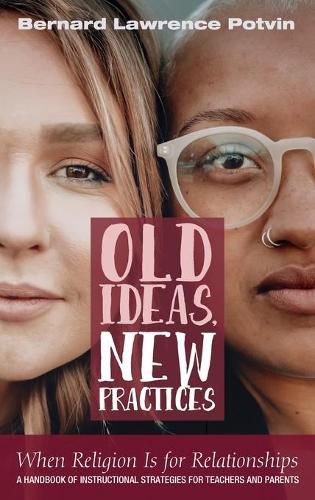 Cover image for Old Ideas, New Practices: When Religion Is for Relationships: A Handbook of Instructional Strategies for Teachers and Parents