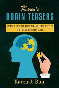 Cover image for Karen's Brain Teasers: Riddles, Lateral Thinking And Logic Puzzles That Destroy Brain Cells