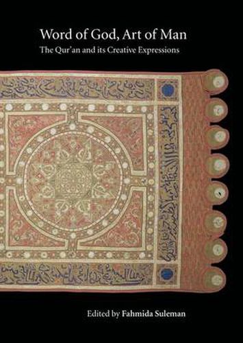 Cover image for Word of God, Art of Man: The Qur'an and its Creative Expressions: Selected Proceedings from the International Colloquium, London, 18-21 October 2003