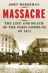 Cover image for Massacre: The Life and Death of the Paris Commune of 1871