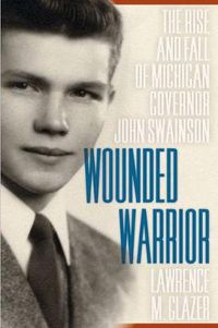 Cover image for Wounded Warrior: The Rise and Fall of Michigan Governor John Swainson