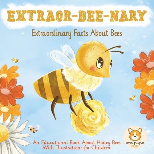 Cover image for EXTRAOR-BEE-NARY Extraordinary Facts About Bees: An Educational Book About Honey Bees With Illustrations for Children