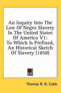 Cover image for An Inquiry Into the Law of Negro Slavery in the United States of America V1: To Which Is Prefixed, an Historical Sketch of Slavery (1858)