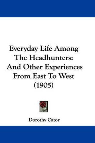 Cover image for Everyday Life Among the Headhunters: And Other Experiences from East to West (1905)