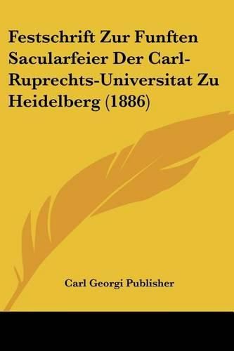 Cover image for Festschrift Zur Funften Sacularfeier Der Carl-Ruprechts-Universitat Zu Heidelberg (1886)