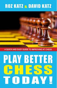 Cover image for Play Better Chess Today!: A Quick Guide to Improving Your Chess!