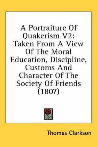 Cover image for A Portraiture of Quakerism V2: Taken from a View of the Moral Education, Discipline, Customs and Character of the Society of Friends (1807)