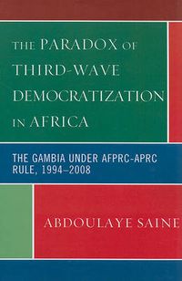 Cover image for The Paradox of Third-Wave Democratization in Africa: The Gambia under AFPRC-APRC Rule, 1994-2008