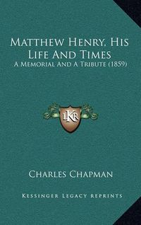 Cover image for Matthew Henry, His Life and Times: A Memorial and a Tribute (1859)