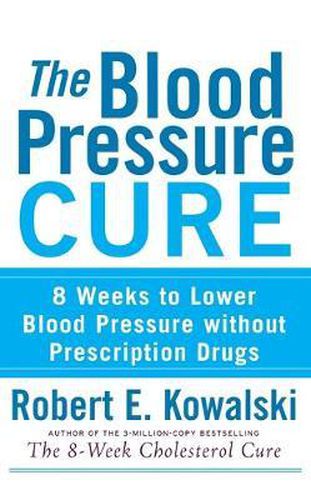 Cover image for The Blood Pressure Cure: 8 Weeks to Lower Blood Pressure without Prescription Drugs