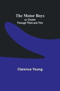 Cover image for The Motor Boys; or, Chums Through Thick and Thin