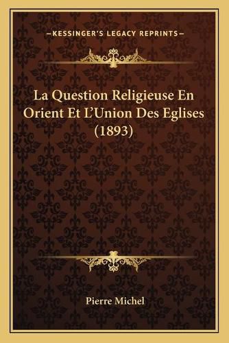Cover image for La Question Religieuse En Orient Et L'Union Des Eglises (1893)