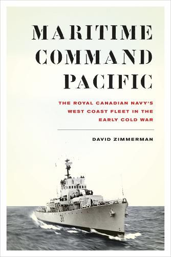 Cover image for Maritime Command Pacific: The Royal Canadian Navy's West Coast Fleet in the Early Cold War