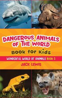 Cover image for Dangerous Animals of the World Book for Kids: Astonishing photos and fierce facts about the deadliest animals on the planet!