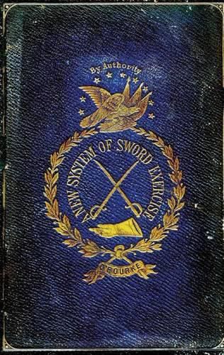Cover image for A New System of Sword Exercise: With a Manual of the Sword for Officers, Mounted and Dismounted ...