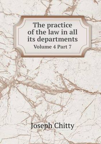 The practice of the law in all its departments Volume 4 Part 7