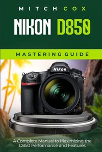 Cover image for Nikon D850 Mastering Guide