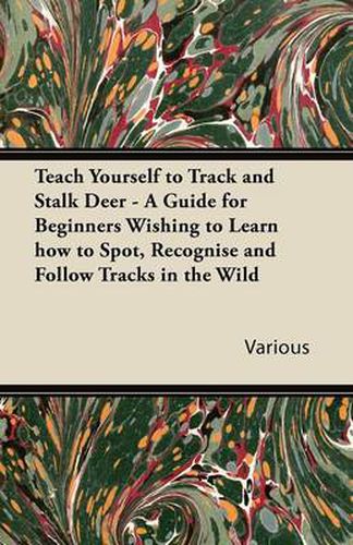 Cover image for Teach Yourself to Track and Stalk Deer - A Guide for Beginners Wishing to Learn How to Spot, Recognise and Follow Tracks in the Wild