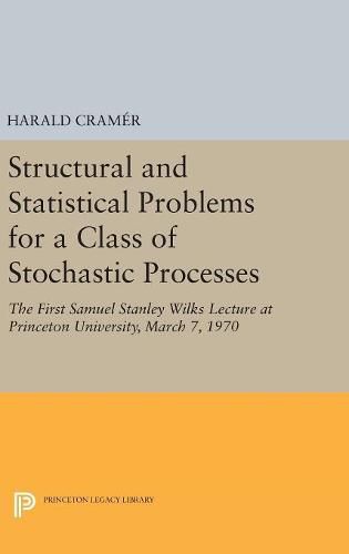 Cover image for Structural and Statistical Problems for a Class of Stochastic Processes: The First Samuel Stanley Wilks Lecture at Princeton University, March 7, 1970