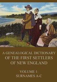 Cover image for A genealogical dictionary of the first settlers of New England, Volume 1: Surnames A-C