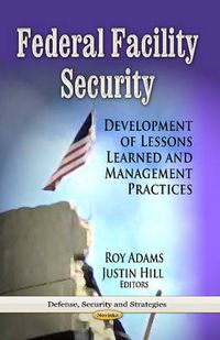 Cover image for Federal Facility Security: Development of Lessons Learned & Management Practices
