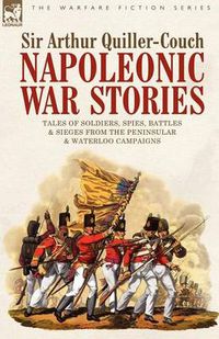 Cover image for Napoleonic War Stories - Tales of Soldiers, Spies, Battles & Sieges from the Peninsular & Waterloo Campaigns