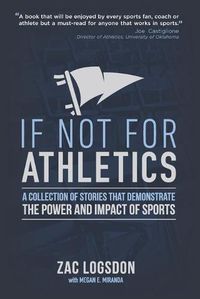 Cover image for If Not for Athletics: A Collection of Stories that Demonstrate the Power and Impact of Sports