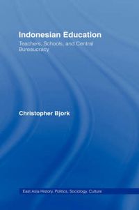 Cover image for Indonesian Education: Teachers, Schools, and Central Bureaucracy