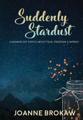 Cover image for Suddenly Stardust: A Memoir (of Sorts) About Fear, Freedom & Improv