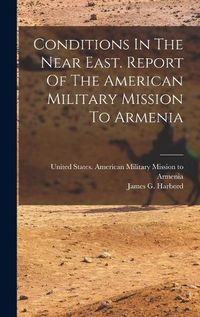 Cover image for Conditions In The Near East. Report Of The American Military Mission To Armenia