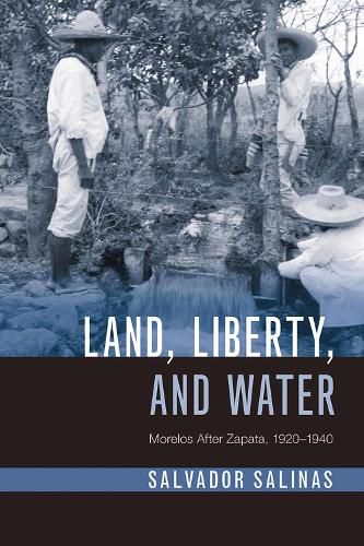 Cover image for Land, Liberty, and Water: Morelos After Zapata, 1920-1940