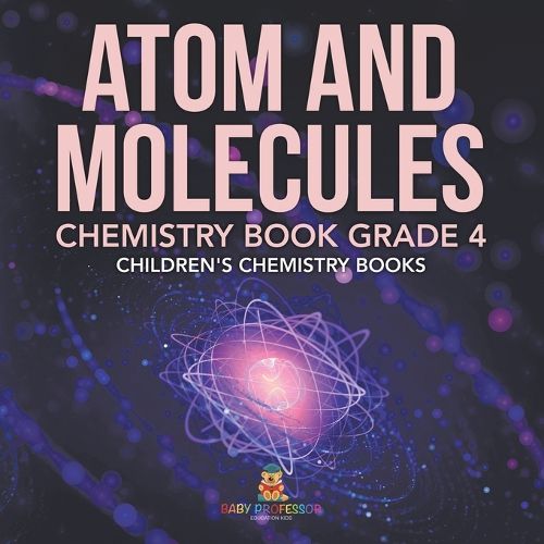 Atom and Molecules - Chemistry Book Grade 4 Children's Chemistry Books