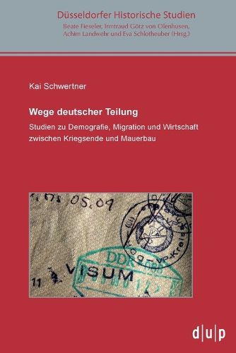 Cover image for Wege Deutscher Teilung: Studien Zu Demografie, Migration Und Wirtschaft Zwischen Kriegsende Und Mauerbau