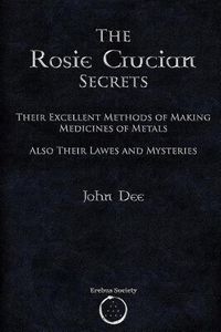 Cover image for The Rosie Crucian Secrets: Their Excellent Methods of Making Medicines of Metals Also Their Lawes and Mysteries